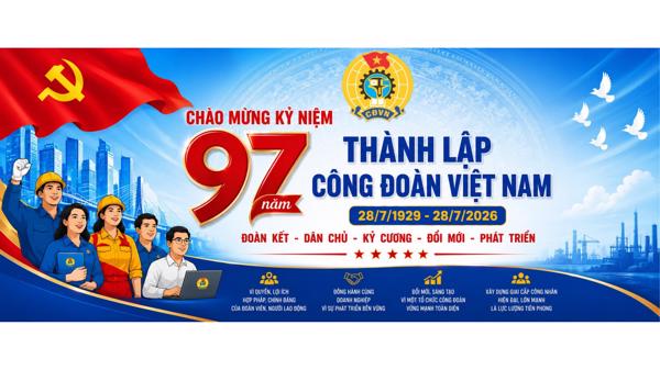 Chào mừng Kỷ niệm 97 năm, ngày thành lập Công đoàn Việt Nam 28/7/1929 - 28/7/2026